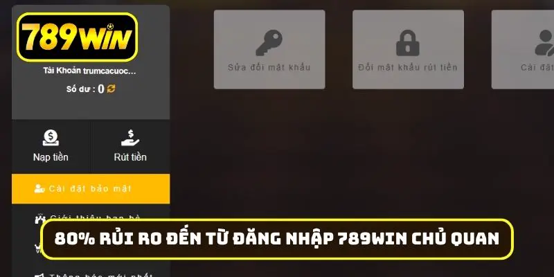 Thống kê đến hơn 80% rủi ro đến từ đăng nhập 789Win chủ quan