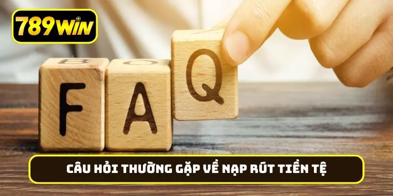 Câu hỏi thường gặp về các giao dịch nạp rút tiền tệ