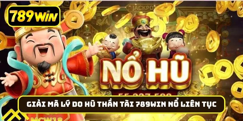 Giải mã lý do Hũ Thần Tài 789Win nổ liên tục