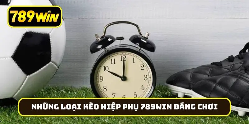 Những loại kèo hiệp phụ 789Win đáng chơi nhất