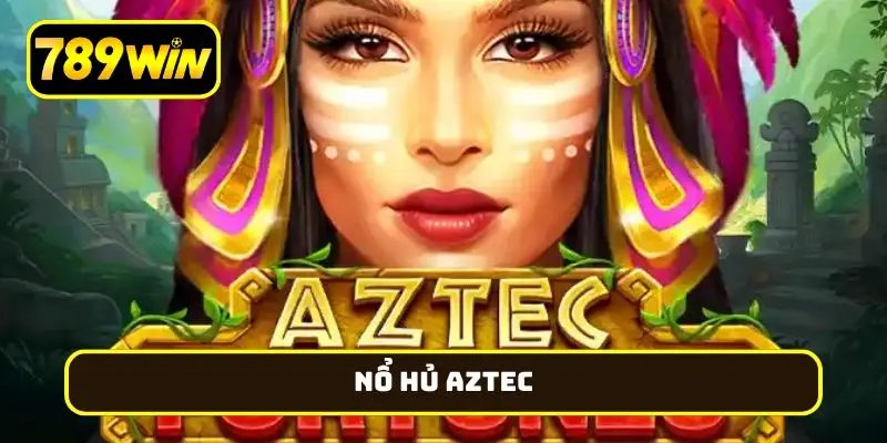 nổ hủ Aztec