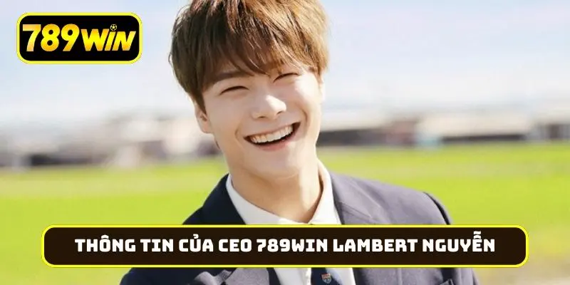 Thông tin cơ bản của CEO 789Win Lambert Nguyễn