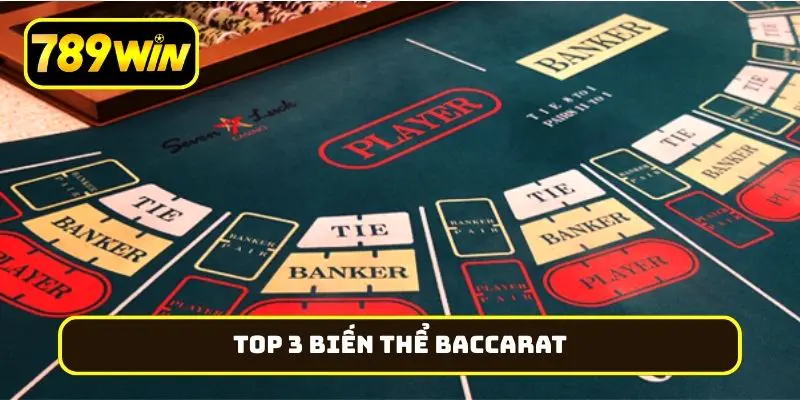 Top 3 biến thể Baccarat được chơi nhiều nhất hiện nay